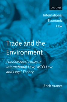 Trade and the Environment : Fundamental Issues in International Law, WTO Law, and Legal Theory