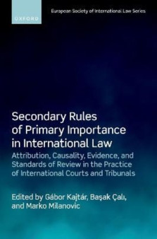 Secondary Rules of Primary Importance in International Law : Attribution, Causality, Evidence, and Standards of Review in the Practice of International Courts and Tribunals
