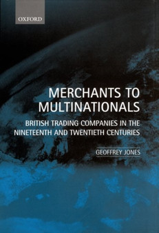 Merchants to Multinationals : British Trading Companies in the 19th and 20th Centuries