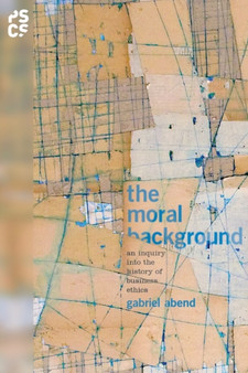 The Moral Background : An Inquiry into the History of Business Ethics
