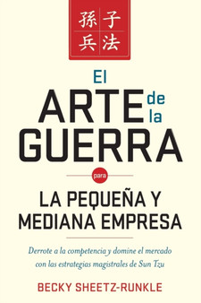 El arte de la guerra para la pequena y mediana empresa : Derrote a la competencia y domine el mercado con las estrategias magistrales de Sun Tzu