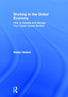 Working in the Global Economy : How to Develop and Manage Your Career Across Borders