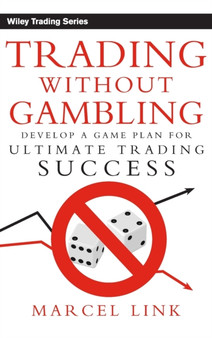 Trading Without Gambling : Develop a Game Plan for Ultimate Trading Success