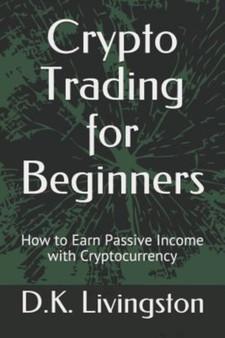 Crypto Trading for Beginners : How to Earn Passive Income with Cryptocurrency