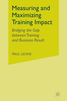 Measuring and Maximizing Training Impact : Bridging the Gap between Training and Business Result