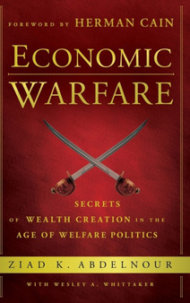 Economic Warfare : Secrets of Wealth Creation in the Age of Welfare Politics