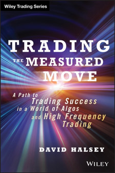 Trading the Measured Move : A Path to Trading Success in a World of Algos and High Frequency Trading