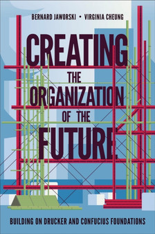 Creating the Organization of the Future : Building on Drucker and Confucius Foundations