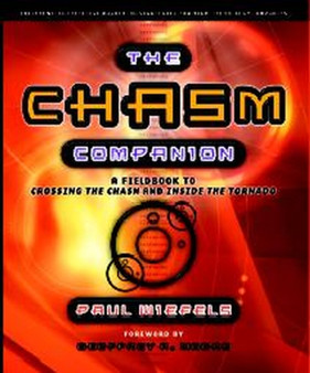 The Chasm Companion : A Field Guide to Crossing the Chasm and Inside the Tornado