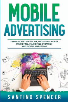 Mobile Advertising : 3-in-1 Guide to Master SMS Marketing, Mobile App Advertising, LBM & Mobile Games Marketing : 17