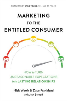 Marketing to the Entitled Consumer : How to Turn Unreasonable Expectations into Lasting Relationships