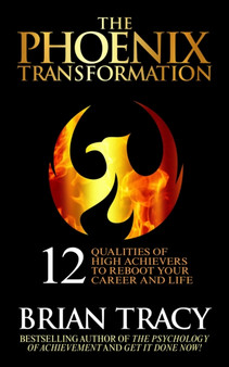 The Phoenix Transformation : The 12 Qualities of the High Achiever