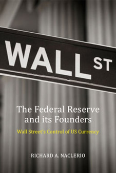 The Federal Reserve and its Founders : Money, Politics and Power