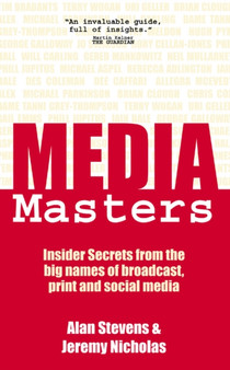 MediaMasters : Insider Secrets from the Big Names of Broadcast, Print & Social Media