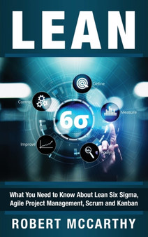 Lean : What You Need to Know About Lean Six Sigma, Agile Project Mana