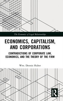 Economics, Capitalism, and Corporations : Contradictions of Corporate Law, Economics, and the Theory of the Firm
