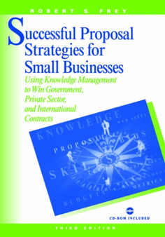 Successful Proposal Strategies for Small Business : Using Knowledge Management to Win Government, Private-sector and International Contracts