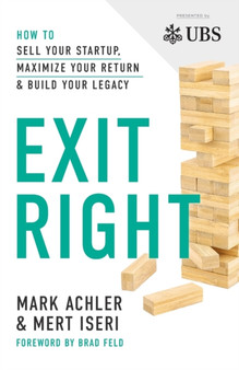 Exit Right : How to Sell Your Startup, Maximize Your Return and Build Your Legacy