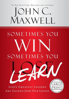 Sometimes You Win--Sometimes You Learn : Life's Greatest Lessons Are Gained from Our Losses