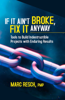 If It Ain't Broke, Fix It Anyway : Tools to Build Indestructible Projects with Enduring Results