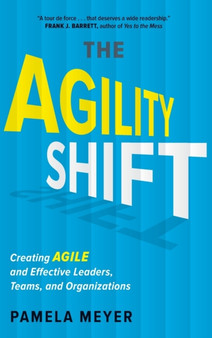 Agility Shift : Creating Agile and Effective Leaders, Teams, and Organizations