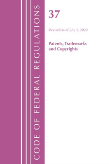 Code of Federal Regulations, Title 37 Patents, Trademarks and Copyrights, Revised as of July 1, 2022