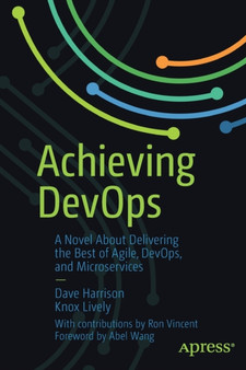 Achieving DevOps : A Novel About Delivering the Best of Agile, DevOps, and Microservices