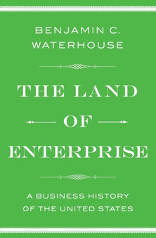 The Land of Enterprise : A Business History of the United States