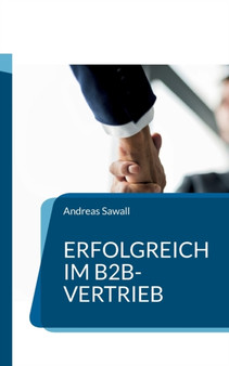 Erfolgreich im B2B-Vertrieb : Strategien und Techniken fur nachhaltige Geschaftsbeziehungen