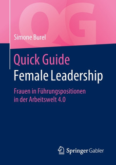 Quick Guide Female Leadership : Frauen in Fuhrungspositionen in der Arbeitswelt 4.0