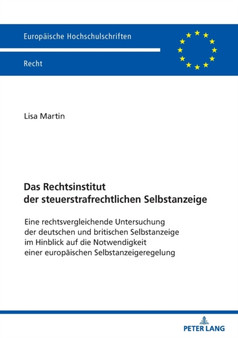 Das Rechtsinstitut der steuerstrafrechtlichen Selbstanzeige : Eine rechtsvergleichende Untersuchung der deutschen und britischen Selbstanzeige im Hinblick auf die Notwendigkeit einer europaeischen Sel : 6728