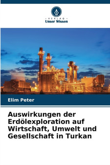 Auswirkungen der Erdolexploration auf Wirtschaft, Umwelt und Gesellschaft in Turkan
