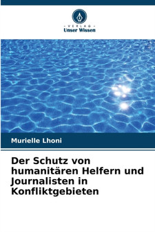 Der Schutz von humanitaren Helfern und Journalisten in Konfliktgebieten