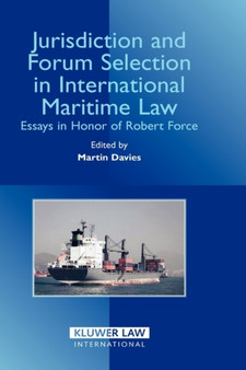 Jurisdiction and Forum Selection in International Maritime Law : Essays in Honor of Robert Force