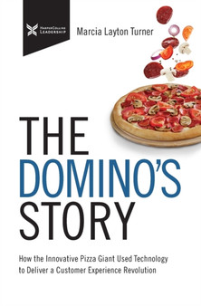 The Domino???s Story : How the Innovative Pizza Giant Used Technology to Deliver a Customer Experience Revolution