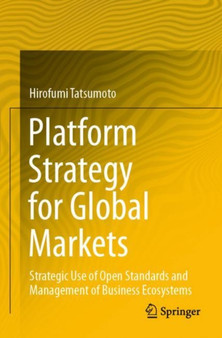 Platform Strategy for Global Markets : Strategic Use of Open Standards and Management of Business Ecosystems
