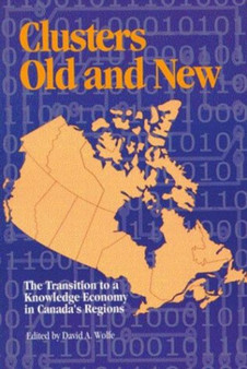 Clusters Old and New : The Transition to a Knowledge Economy in Canada's Regions Volume 77