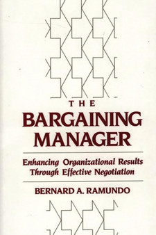 The Bargaining Manager : Enhancing Organizational Results Through Effective Negotiation