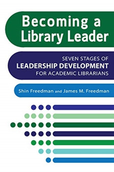 Becoming a Library Leader : Seven Stages of Leadership Development for Academic Librarians
