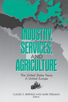 Industry, Services, and Agriculture : The United States Faces a United Europe (the United States and Europe in the 1990s) Industry, Services, and Agriculture : The United States Faces a United Europe (the United States and Europe in the 1990s)