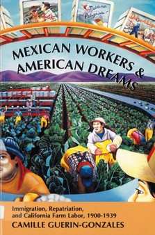 Mexican Workers and the American Dream : Immigration, Repatriation, and California Farm Labor, 1900-1939