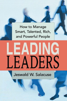 Leading Leaders : How to Manage Smart, Talented, Rich, and Powerful People