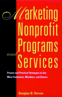 Marketing Nonprofit Programs and Services : Proven and Practical Strategies to Get More Customers, Members, and Donors