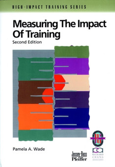 Measuring the Impact of Training : A Practical Guide to Calculating Measurable Results