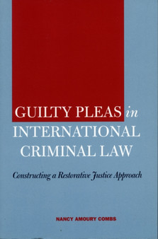 Guilty Pleas in International Criminal Law : Constructing a Restorative Justice Approach