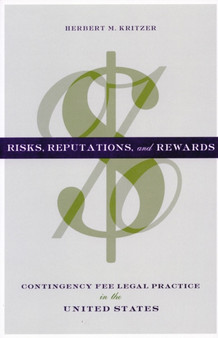 Risks, Reputations, and Rewards : Contingency Fee Legal Practice in the United States