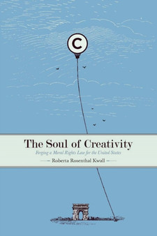 The Soul of Creativity : Forging a Moral Rights Law for the United States