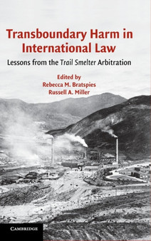 Transboundary Harm in International Law : Lessons from the Trail Smelter Arbitration