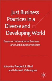 Just Business Practices in a Diverse and Developing World : Essays on International Business and Global Responsibilities