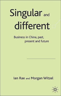 Singular and Different : Business in China, Past, Present and Future